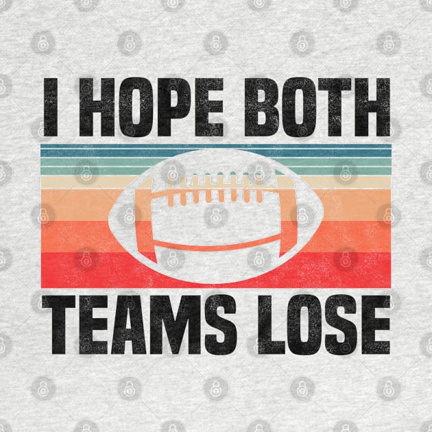 I Hope Both Teams Lose - Funny Football And All Sports Quote, Retro Vintage Design by BenTee